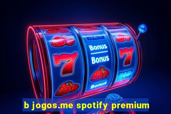 b jogos.me spotify premium